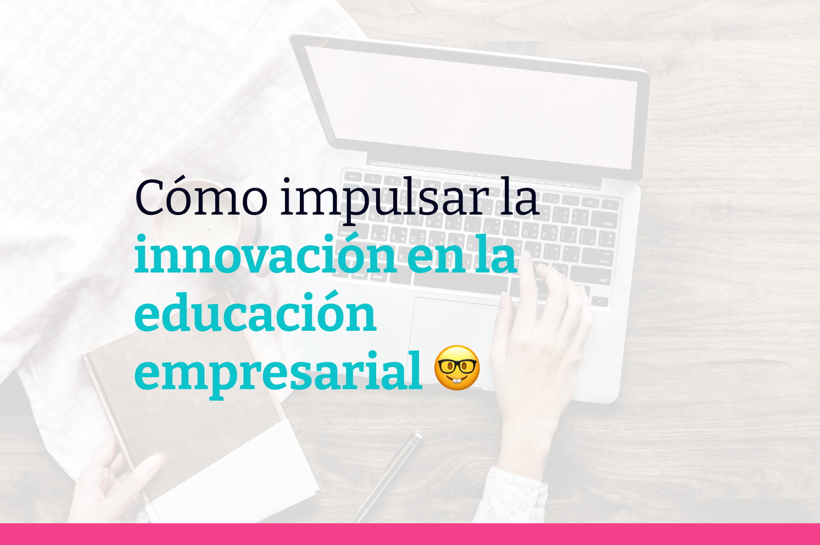 Tecnología y creatividad: Cómo impulsar la innovación en la educación empresarial